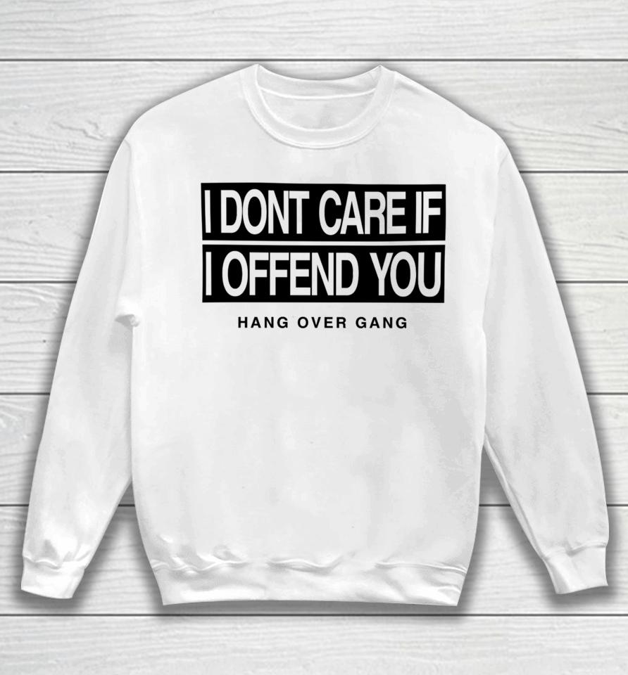 I Dont Care If I Offend You Hang Over Gang Sweatshirt