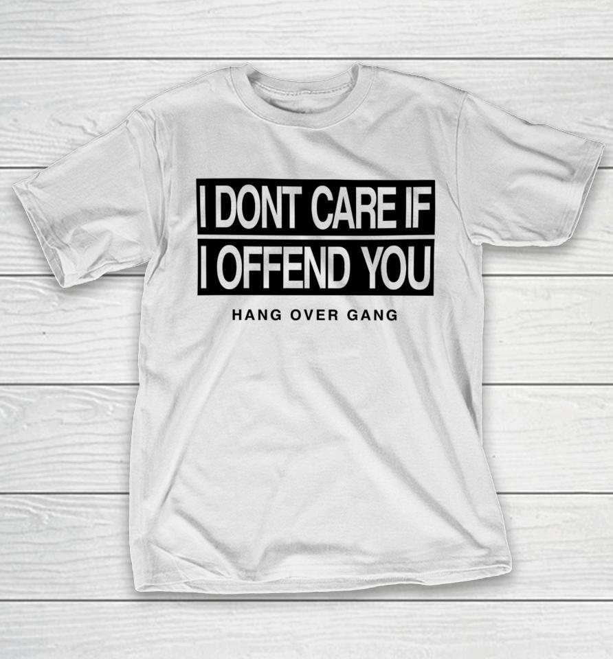 I Dont Care If I Offend You Hang Over Gang T-Shirt