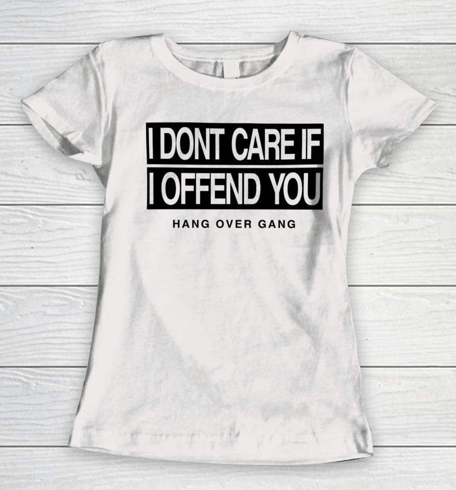 I Dont Care If I Offend You Hang Over Gang Women T-Shirt