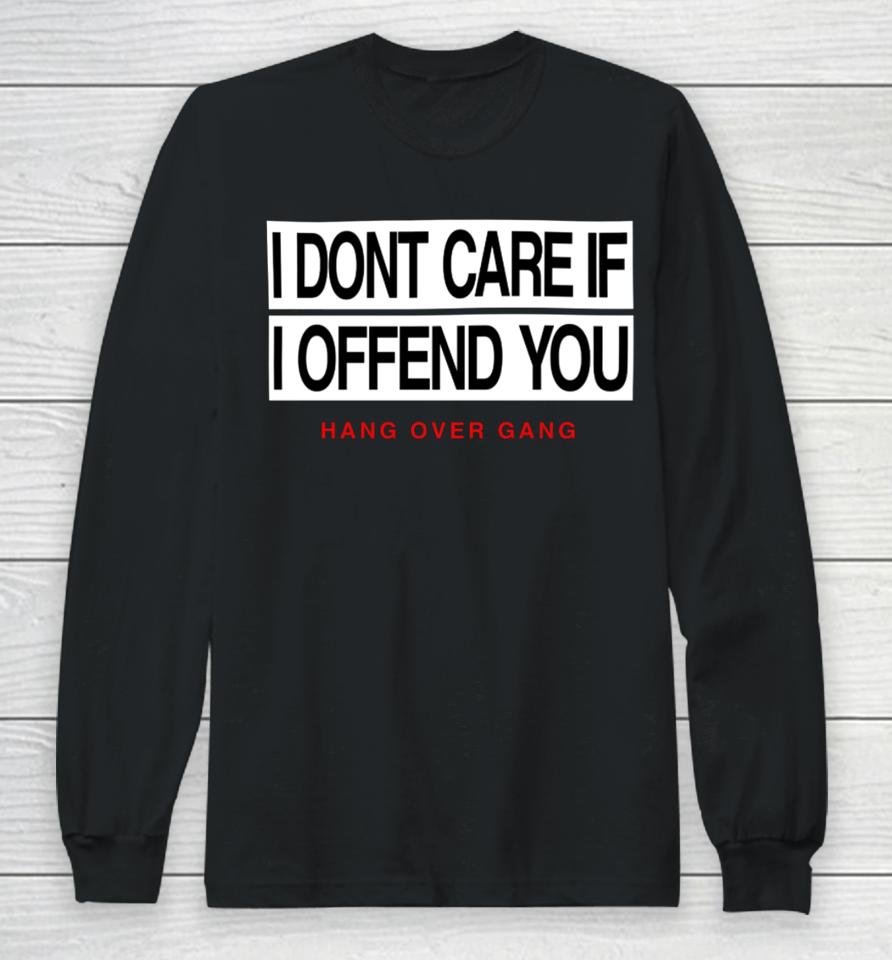 I Dont Care If I Offend You Hang Over Gang Long Sleeve T-Shirt