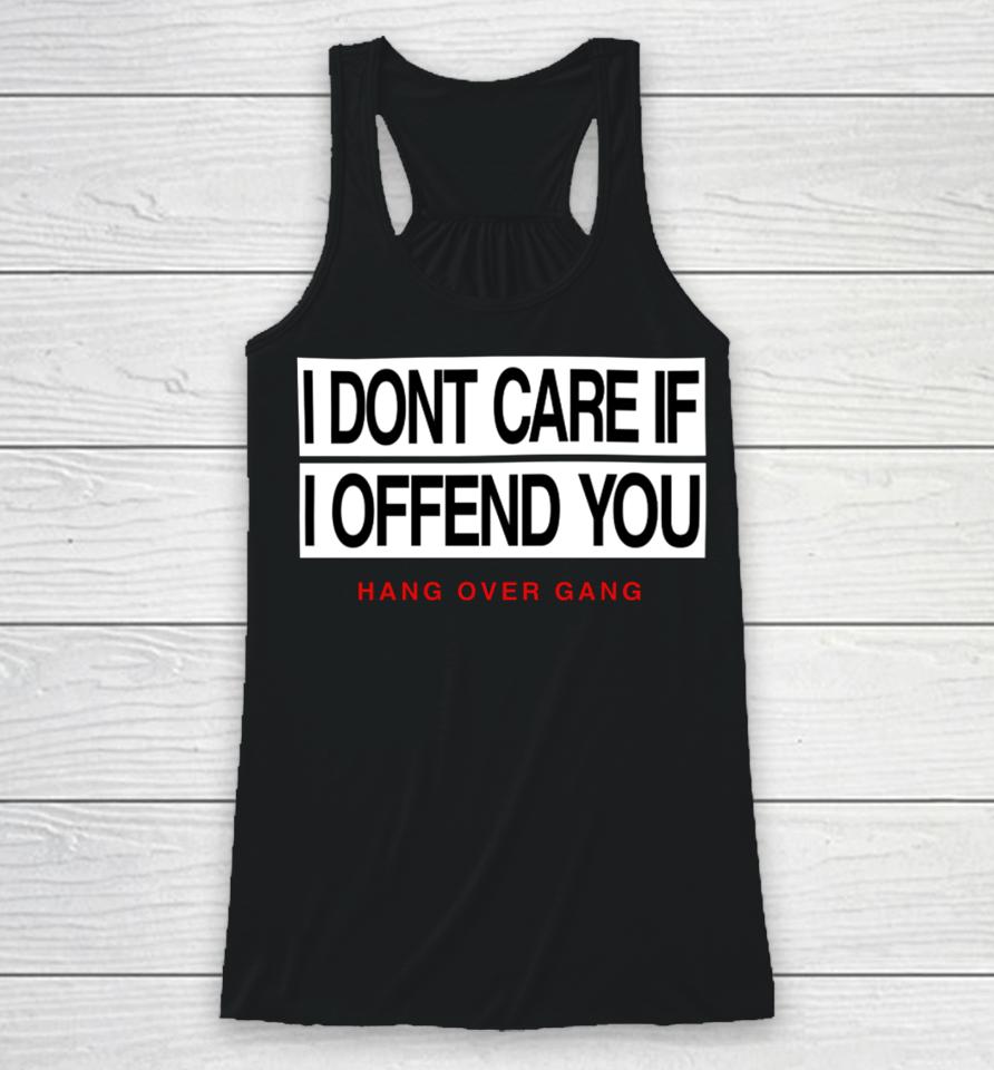 I Dont Care If I Offend You Hang Over Gang Racerback Tank