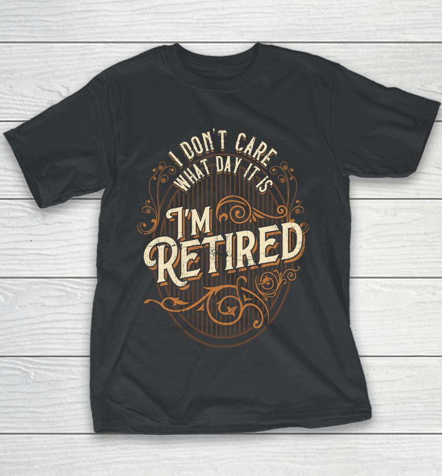 I Don't Care What Day It Is, I'm Retired - Funny Retirement Youth T-Shirt