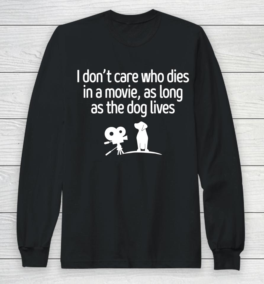 I Don't Care Who Dies In A Movie As Long As The Dog Lives Long Sleeve T-Shirt