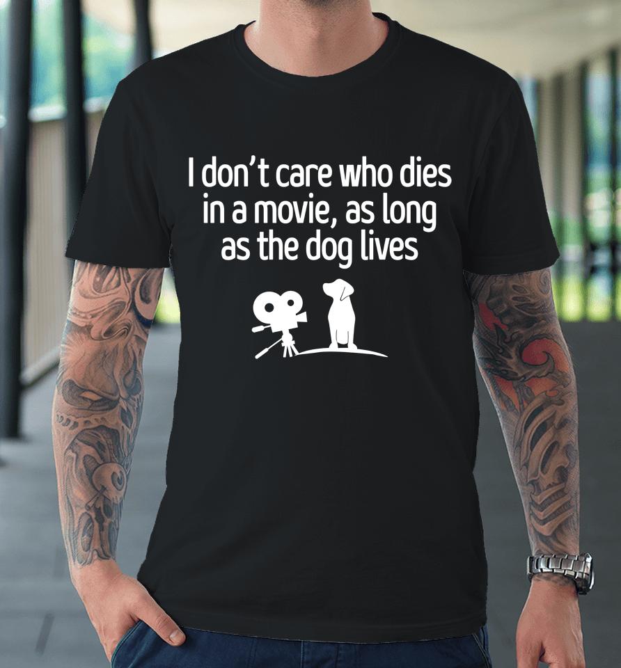 I Don't Care Who Dies In A Movie As Long As The Dog Lives Premium T-Shirt