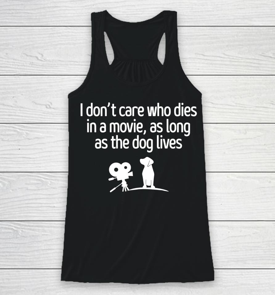 I Don't Care Who Dies In A Movie As Long As The Dog Lives Racerback Tank