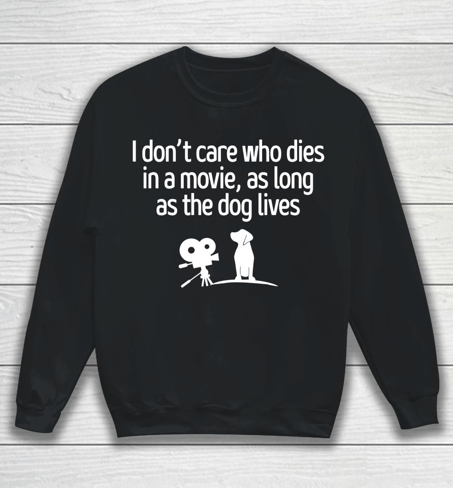 I Don't Care Who Dies In A Movie As Long As The Dog Lives Sweatshirt