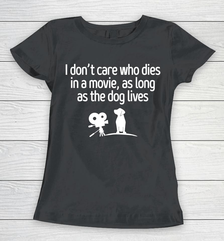 I Don't Care Who Dies In A Movie As Long As The Dog Lives Women T-Shirt