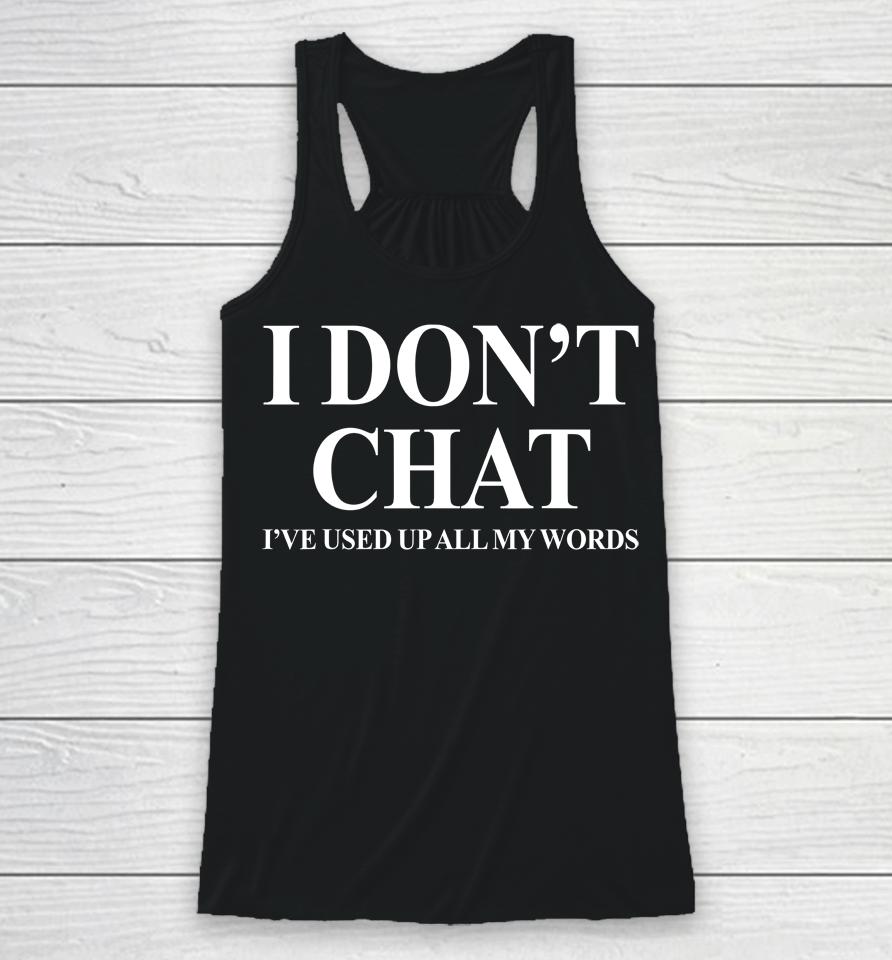 I Don't Chat I've Used Up All My Words Funny Saying Racerback Tank