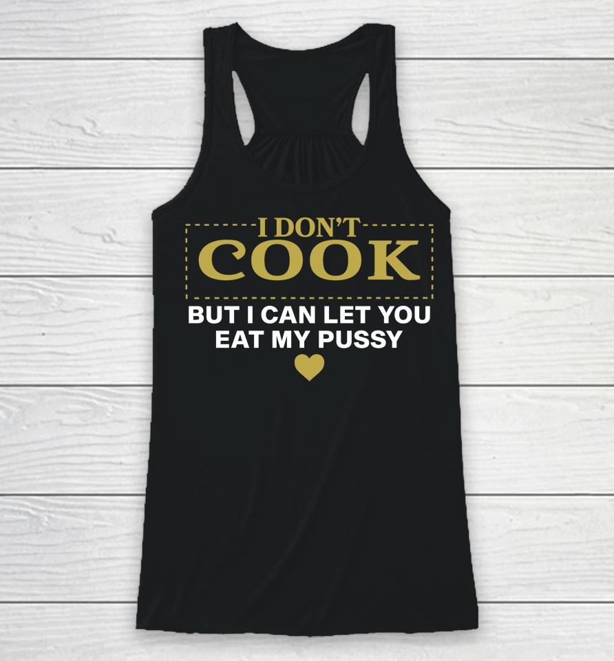 I Don't Cook But I Can Let You Eat My Pussy Racerback Tank
