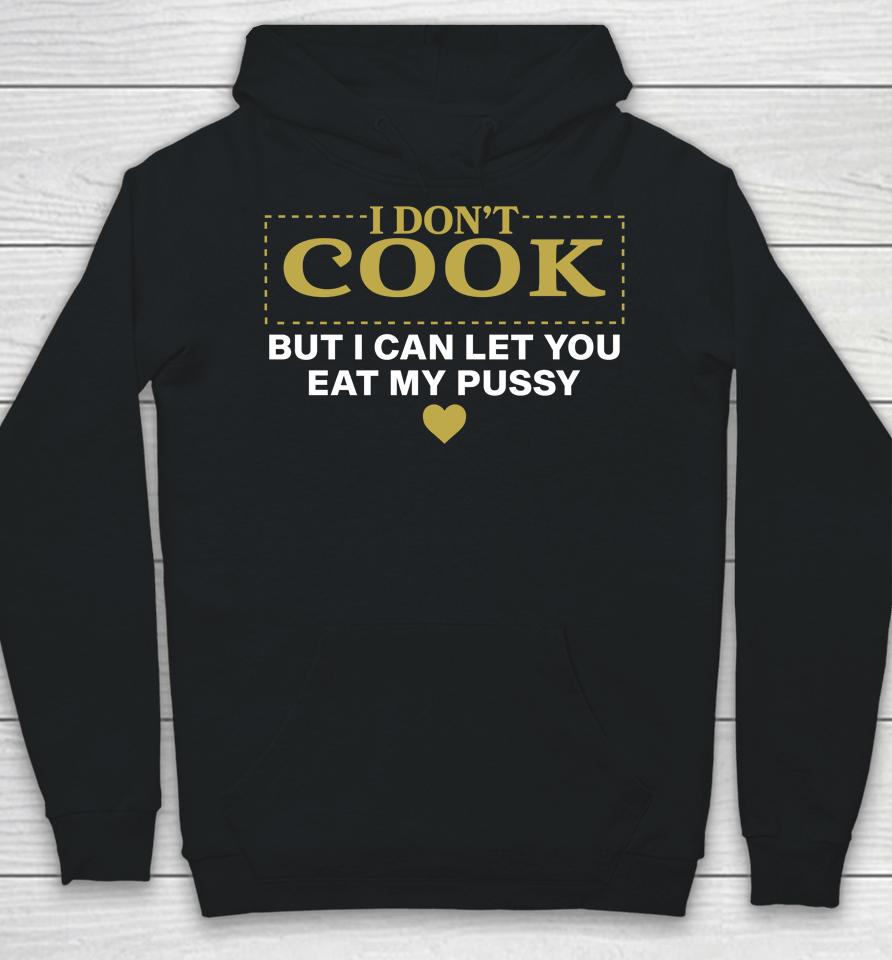 I Don't Cook But I Can Let You Eat My Pussy Hoodie