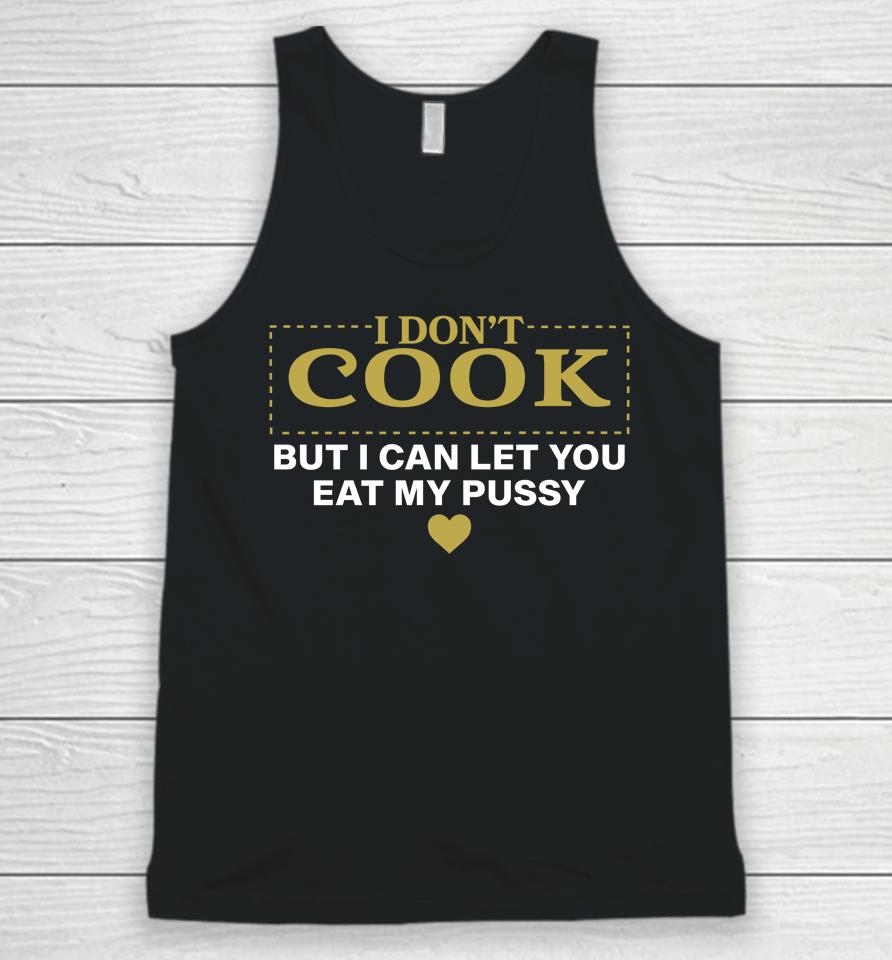 I Don't Cook But I Can Let You Eat My Pussy Unisex Tank Top
