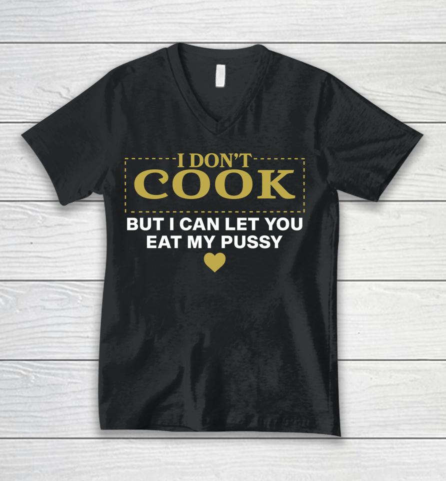 I Don't Cook But I Can Let You Eat My Pussy Unisex V-Neck T-Shirt