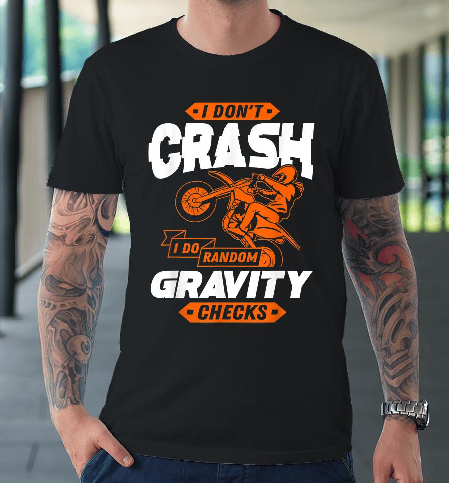 I Don't Crash I Do Random Gravity Checks Motocross Premium T-Shirt