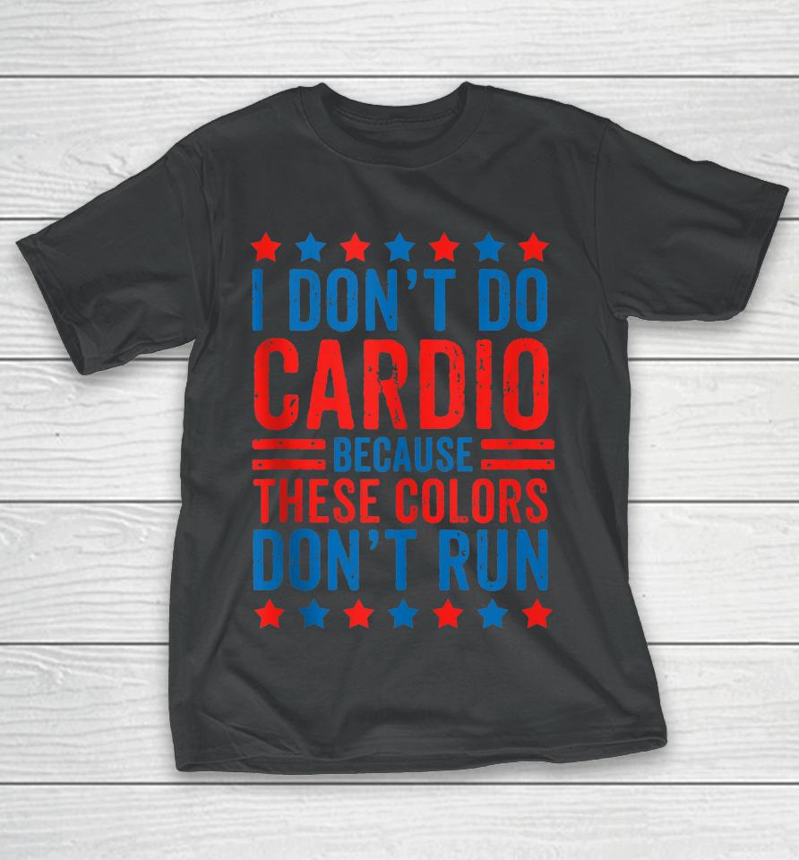 I Don't Do Cardio Because These Colors Don't Run Workout T-Shirt