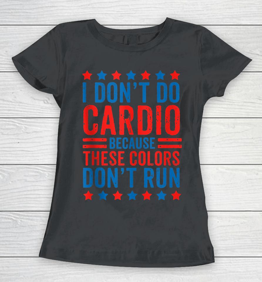 I Don't Do Cardio Because These Colors Don't Run Workout Women T-Shirt
