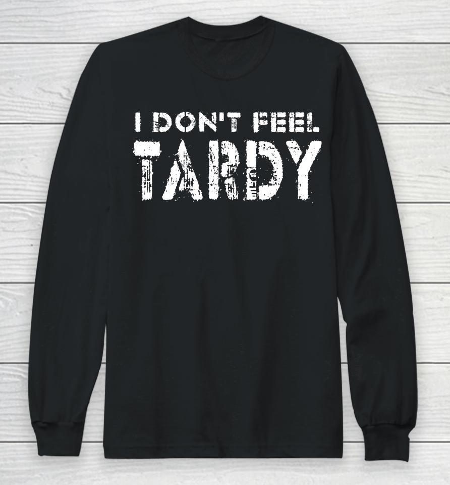 I Don't Feel Tardy Long Sleeve T-Shirt