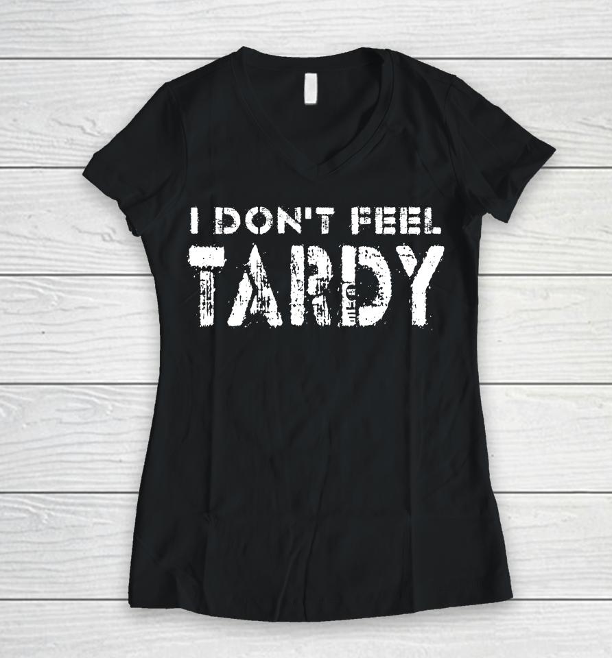 I Don't Feel Tardy Women V-Neck T-Shirt