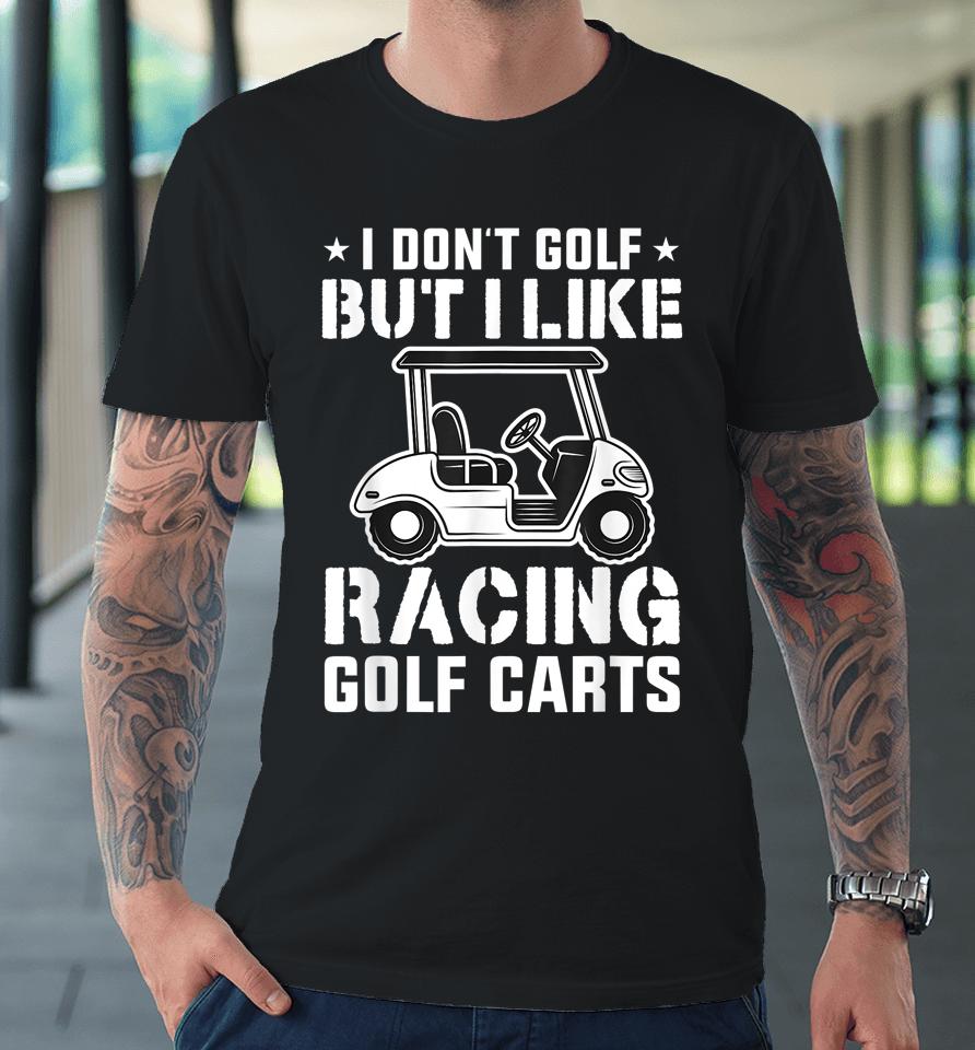 I Don't Golf But I Like Racing Golf Carts Vintage Golfing Premium T-Shirt