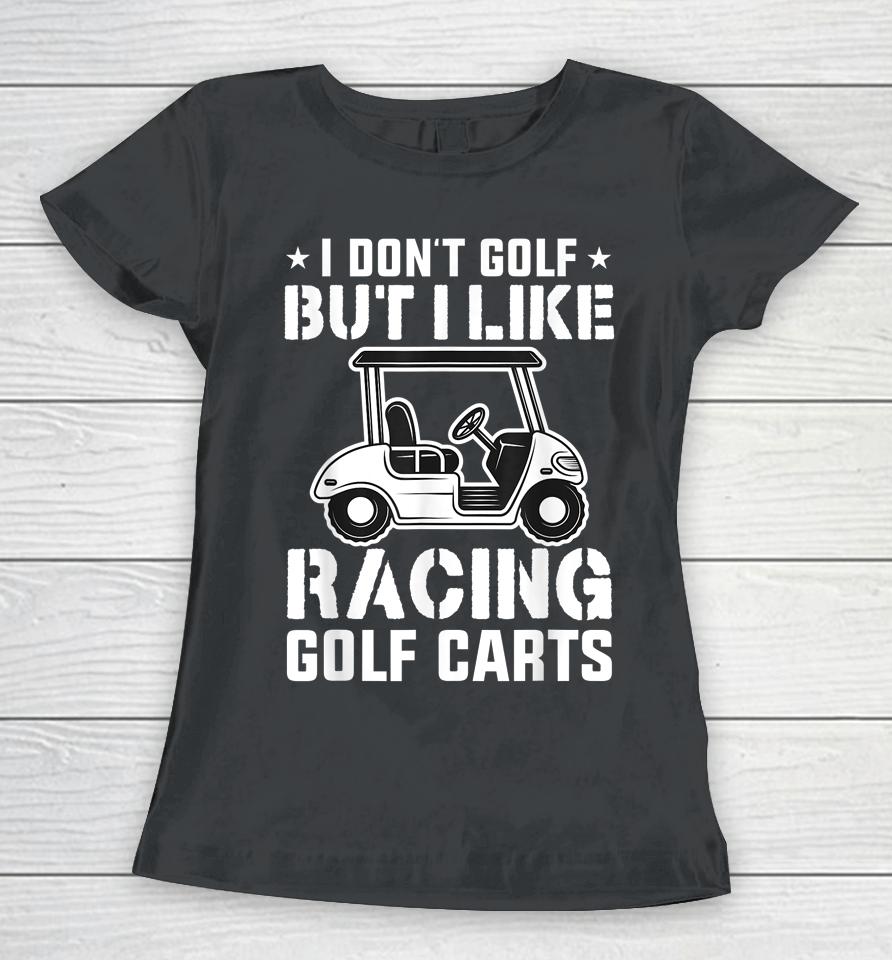 I Don't Golf But I Like Racing Golf Carts Vintage Golfing Women T-Shirt