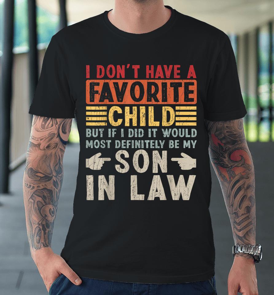 I Don't Have A Favorite Child But If I Did It Would Most Definitely Be My Son-In-Law Premium T-Shirt