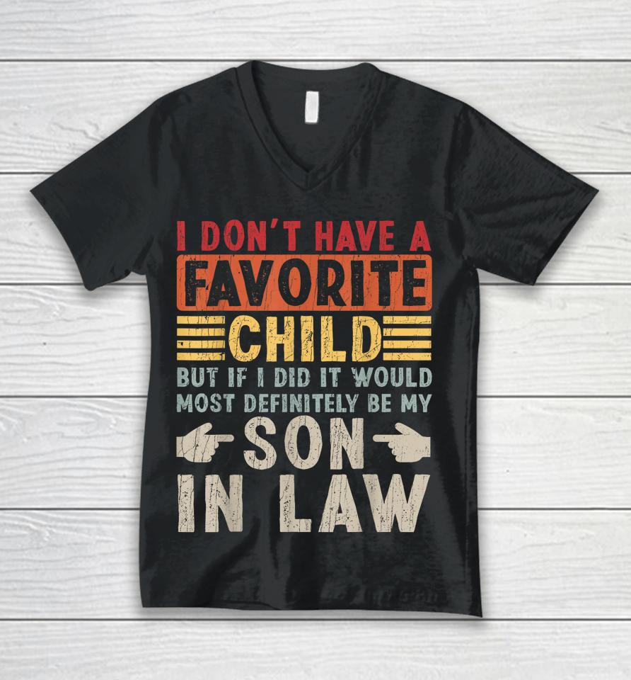 I Don't Have A Favorite Child But If I Did It Would Most Definitely Be My Son-In-Law Unisex V-Neck T-Shirt
