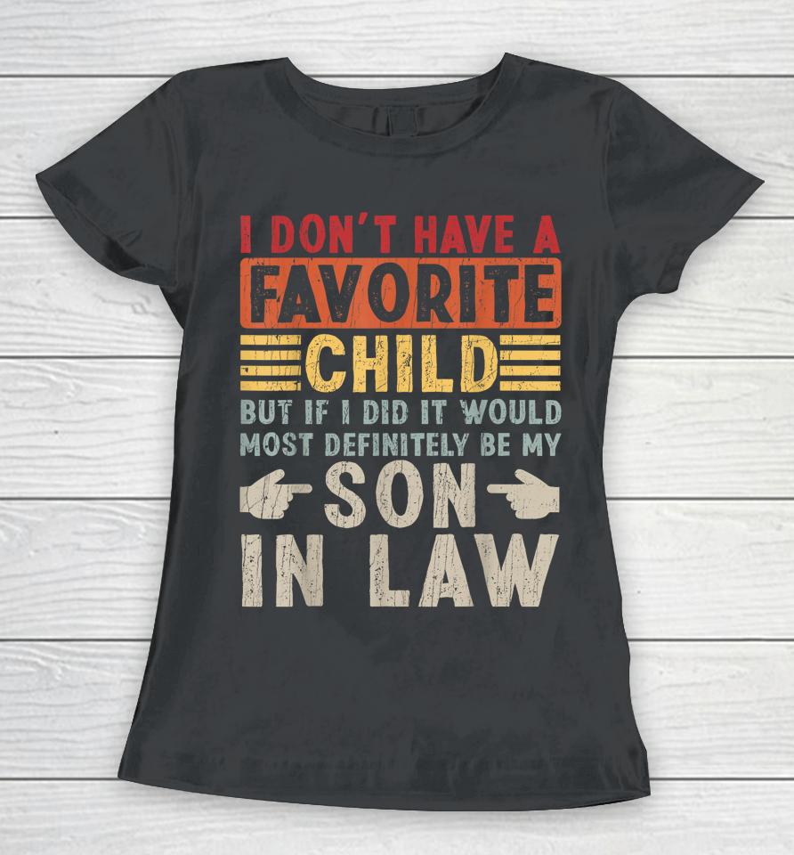 I Don't Have A Favorite Child But If I Did It Would Most Definitely Be My Son-In-Law Women T-Shirt