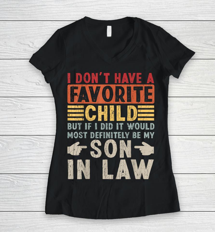 I Don't Have A Favorite Child But If I Did It Would Most Definitely Be My Son-In-Law Women V-Neck T-Shirt