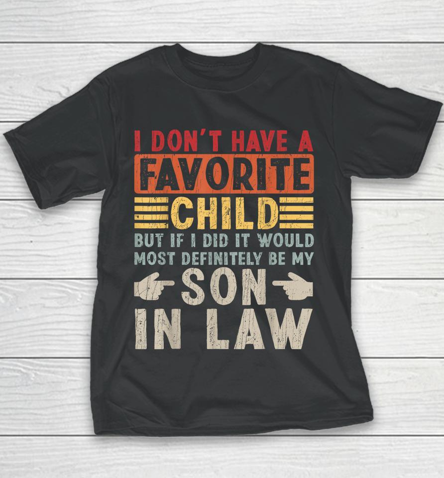 I Don't Have A Favorite Child But If I Did It Would Most Definitely Be My Son-In-Law Youth T-Shirt