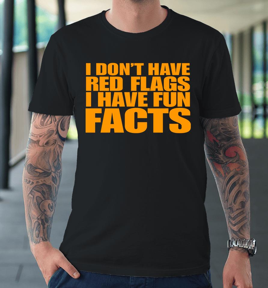 I Don't Have Red Flags I Have Fun Facts Premium T-Shirt