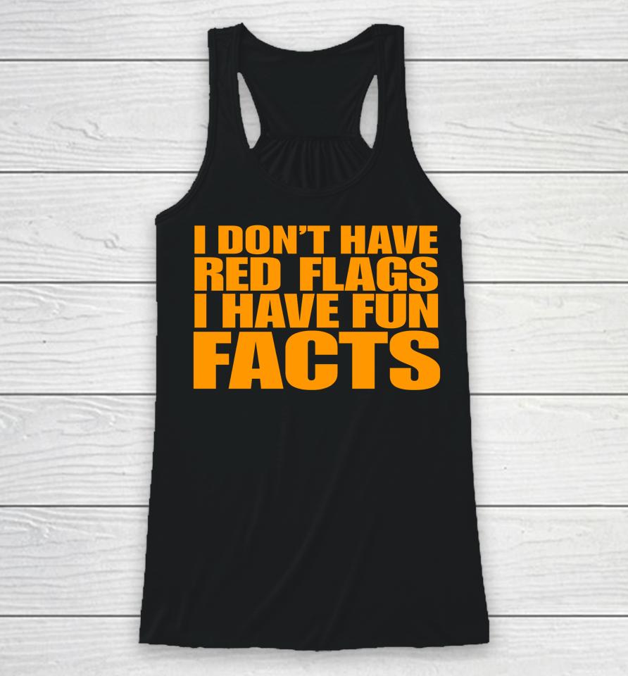 I Don't Have Red Flags I Have Fun Facts Racerback Tank