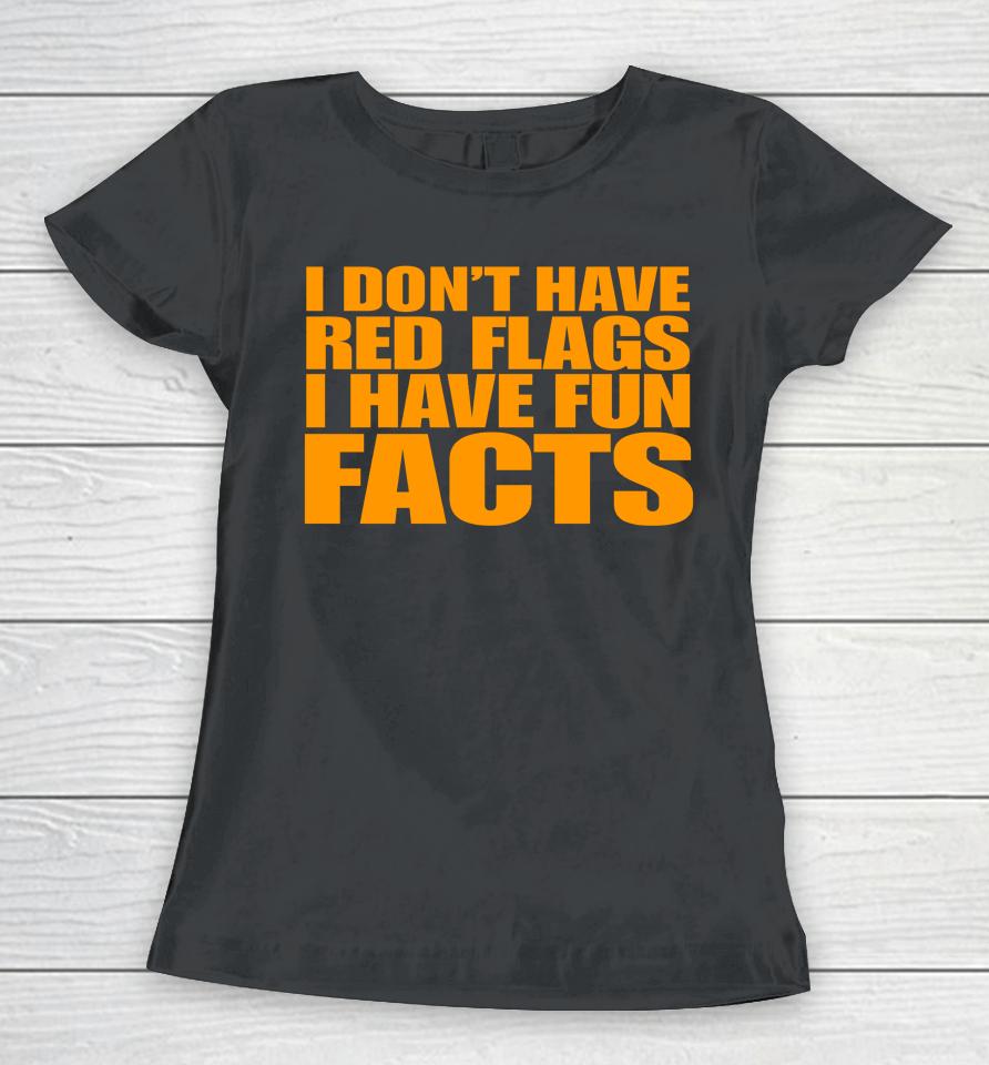 I Don't Have Red Flags I Have Fun Facts Women T-Shirt