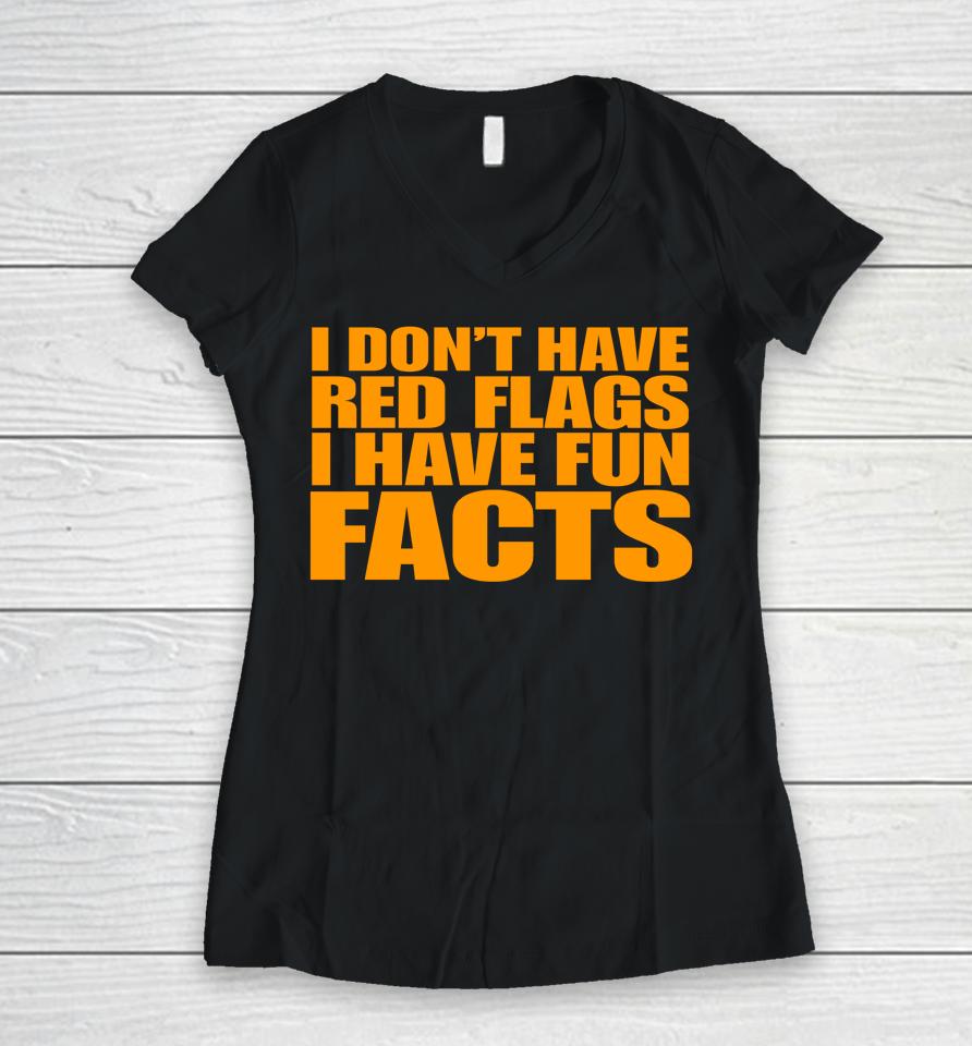 I Don't Have Red Flags I Have Fun Facts Women V-Neck T-Shirt