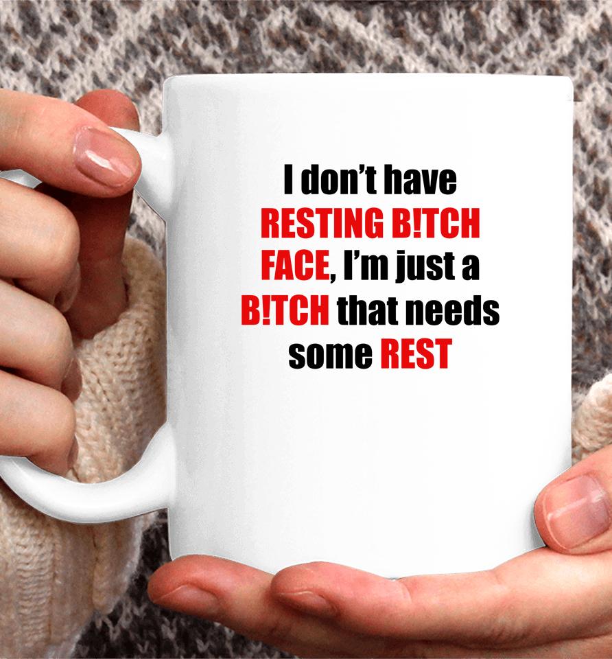 I Don't Have Resting Bitch Face I'm Just A Bitch That Needs Some Rest Coffee Mug