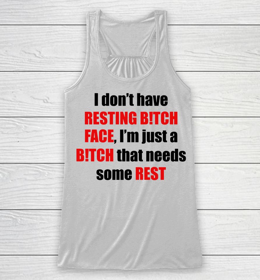 I Don't Have Resting Bitch Face I'm Just A Bitch That Needs Some Rest Racerback Tank