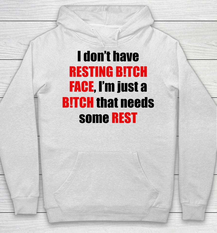 I Don't Have Resting Bitch Face I'm Just A Bitch That Needs Some Rest Hoodie