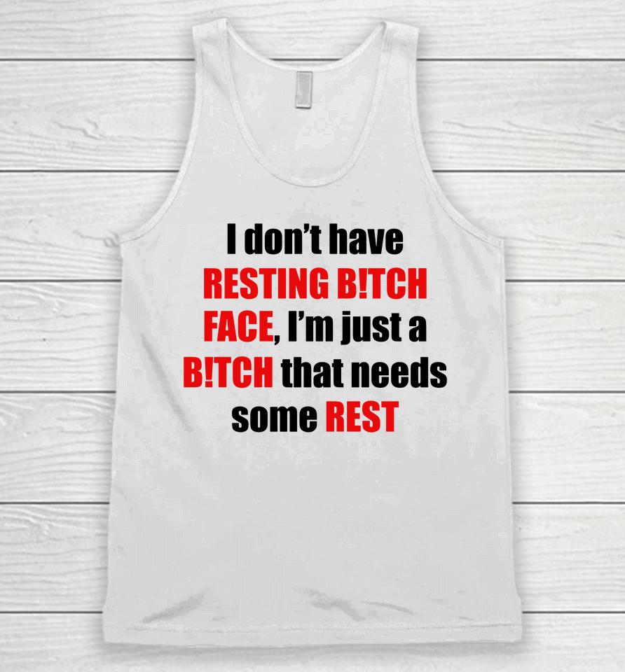 I Don't Have Resting Bitch Face I'm Just A Bitch That Needs Some Rest Unisex Tank Top