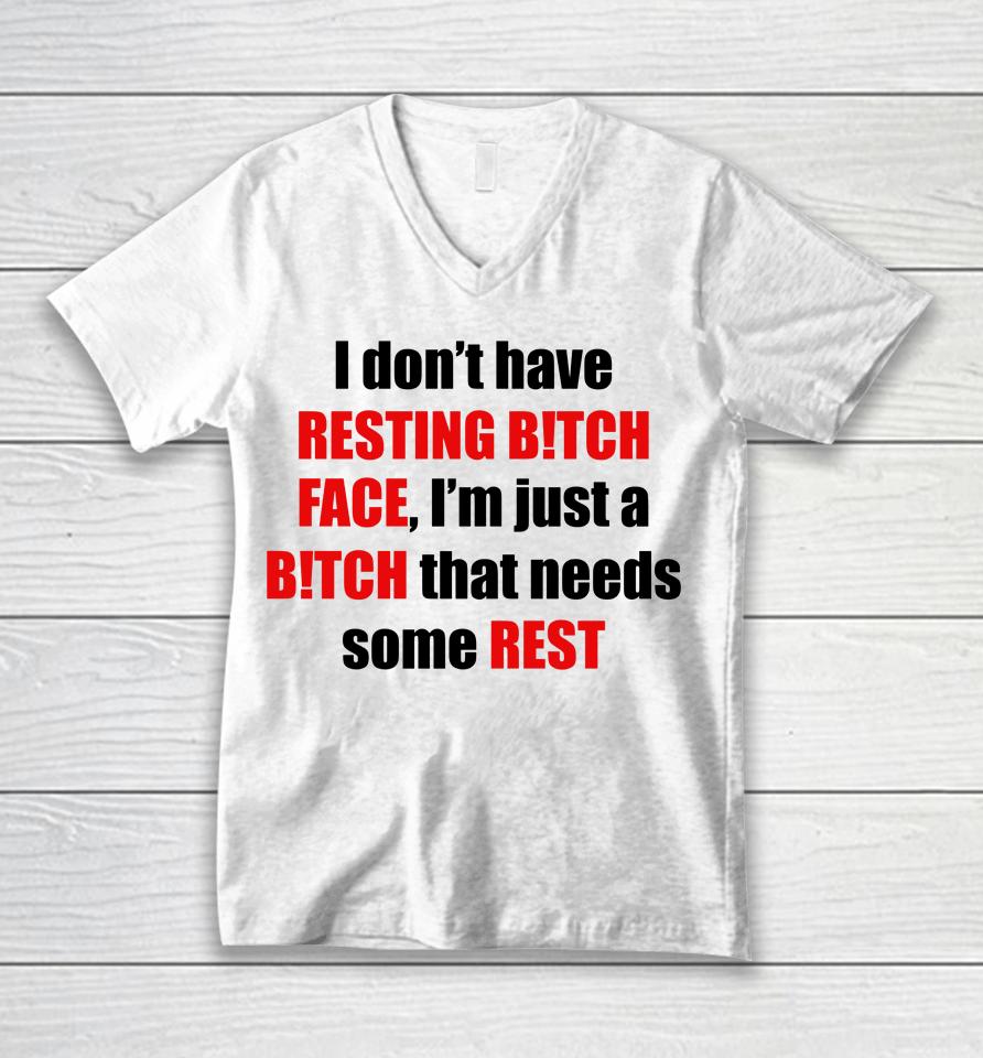 I Don't Have Resting Bitch Face I'm Just A Bitch That Needs Some Rest Unisex V-Neck T-Shirt