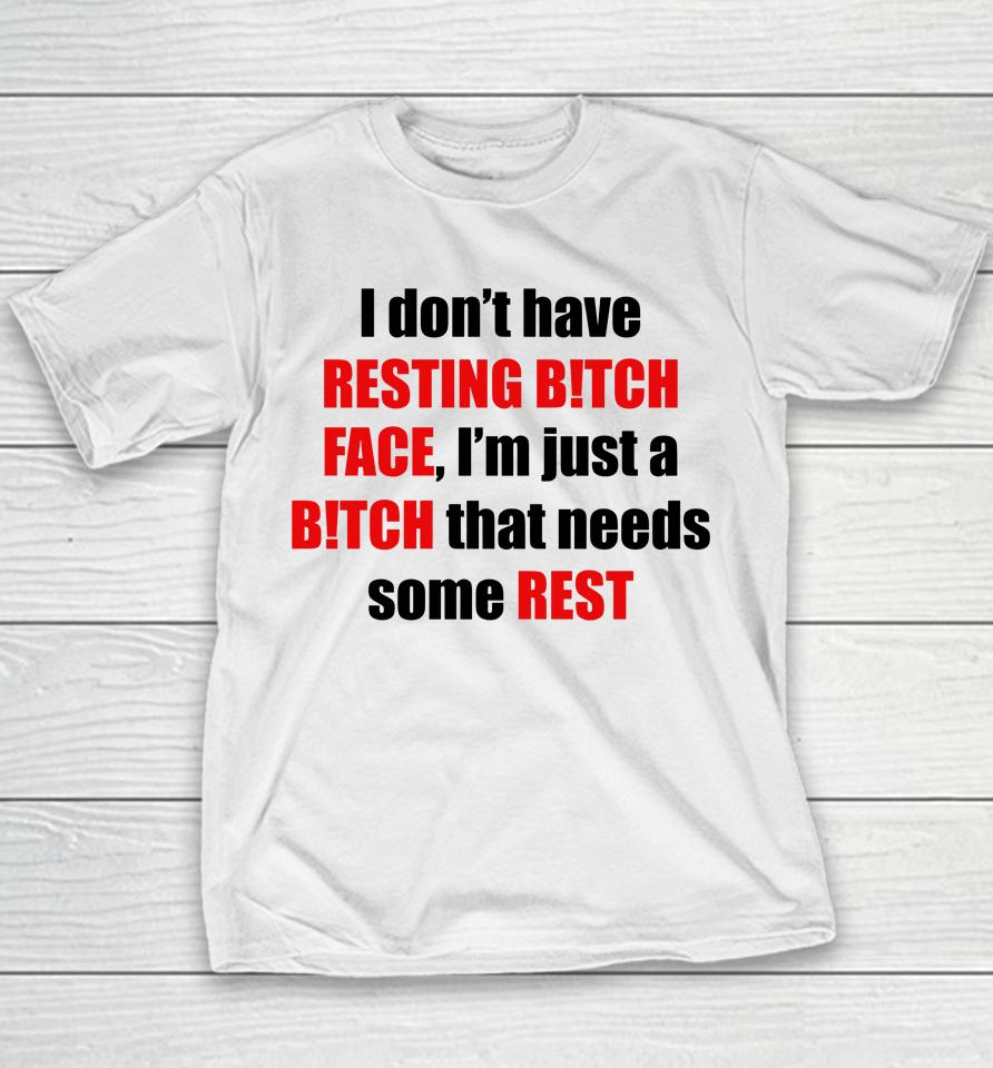 I Don't Have Resting Bitch Face I'm Just A Bitch That Needs Some Rest Youth T-Shirt