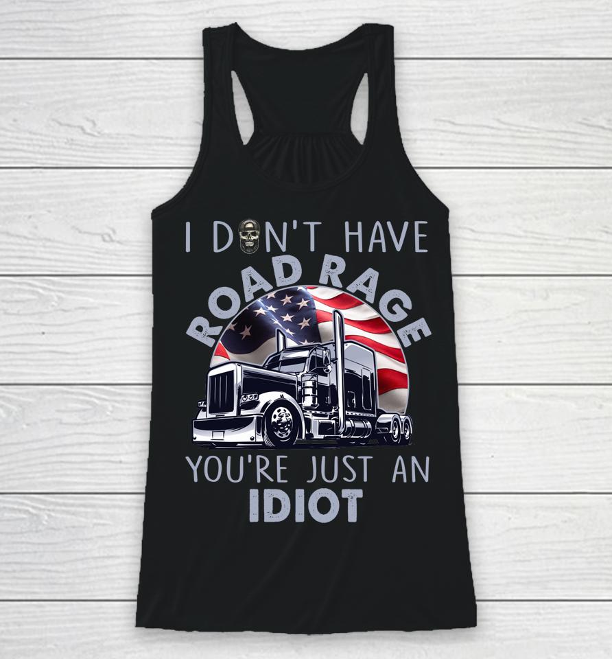 I Don't Have Road Rage You're Just An Idiot Funny Trucker Racerback Tank