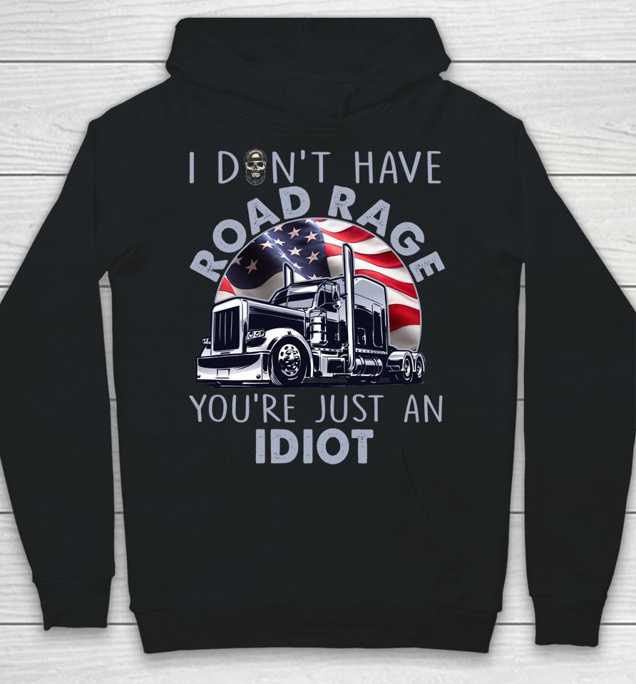I Don't Have Road Rage You're Just An Idiot Funny Trucker Hoodie