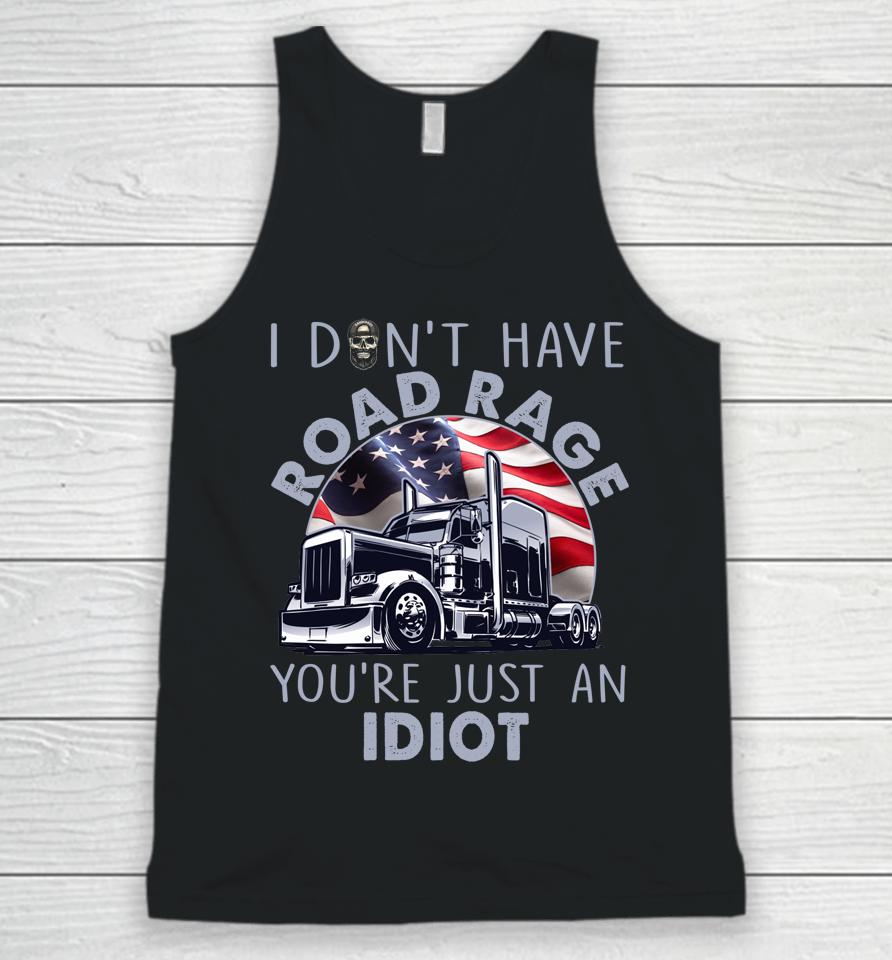 I Don't Have Road Rage You're Just An Idiot Funny Trucker Unisex Tank Top