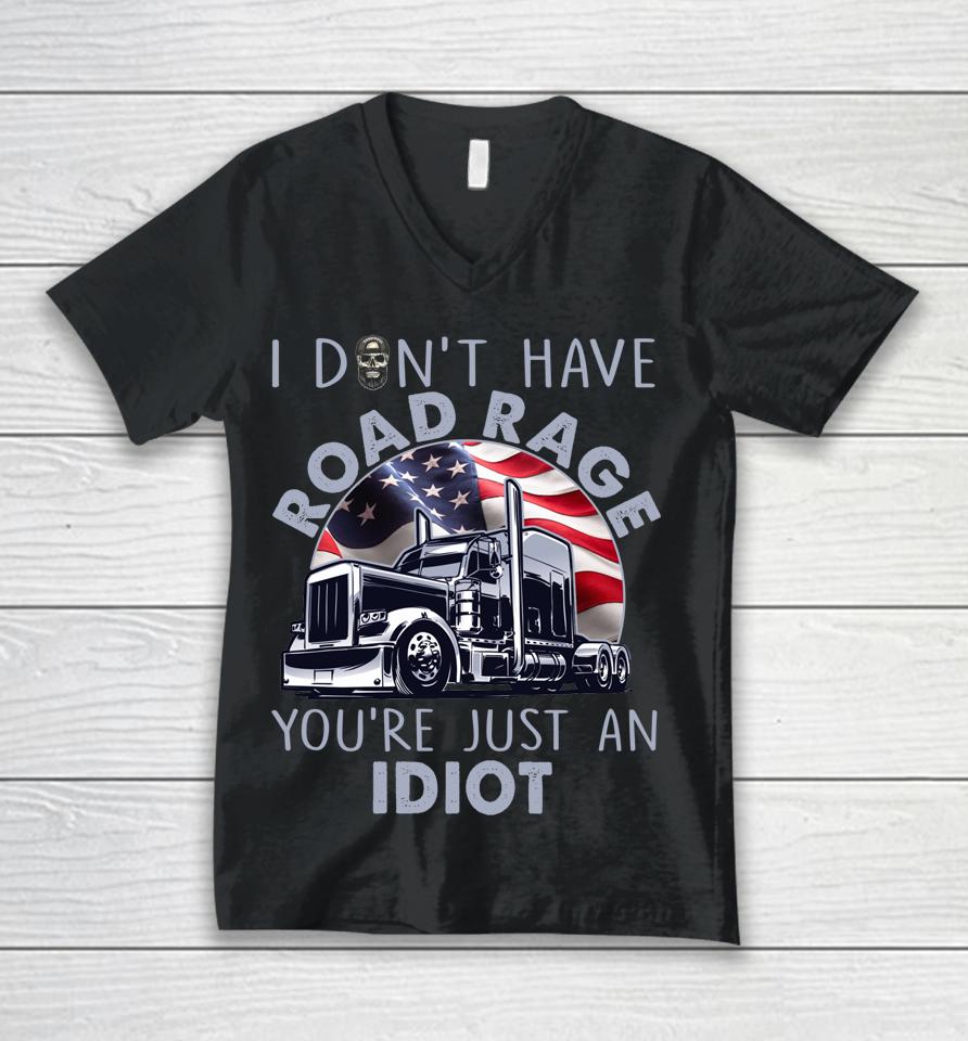 I Don't Have Road Rage You're Just An Idiot Funny Trucker Unisex V-Neck T-Shirt