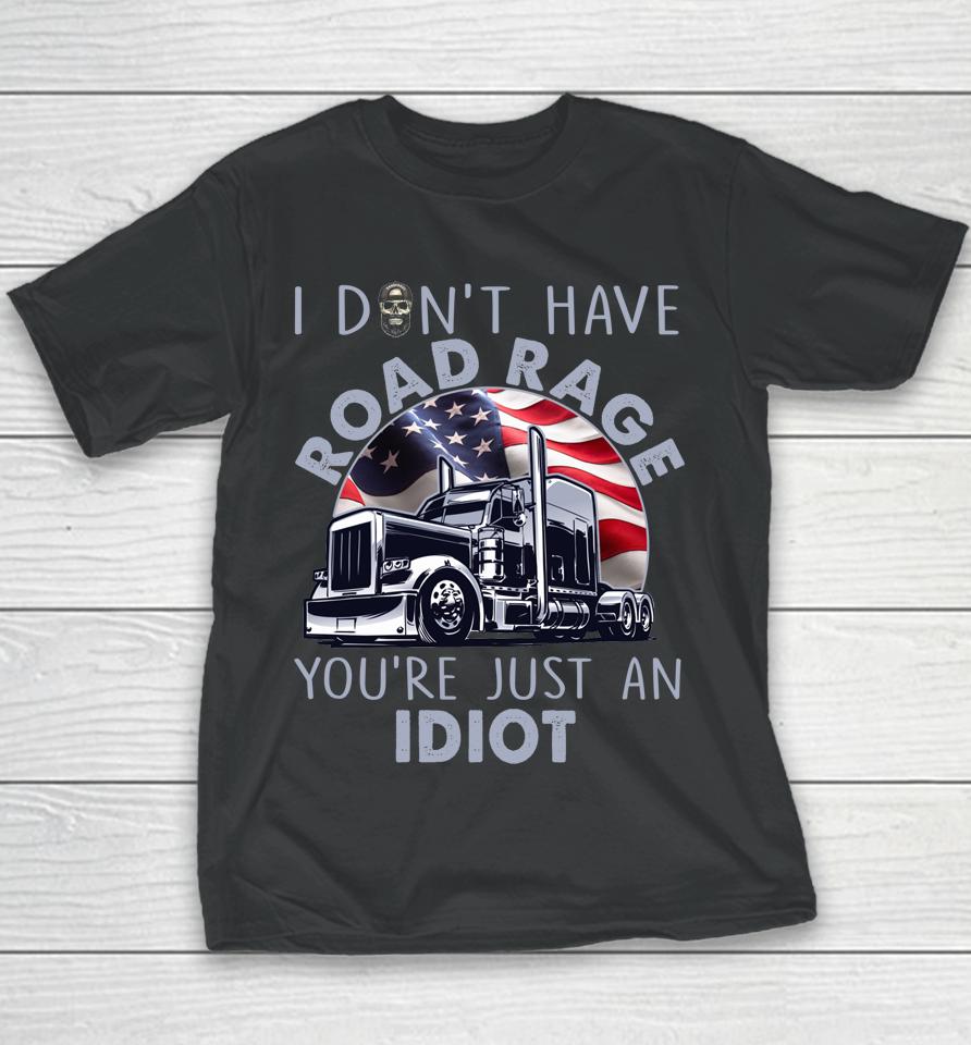 I Don't Have Road Rage You're Just An Idiot Funny Trucker Youth T-Shirt