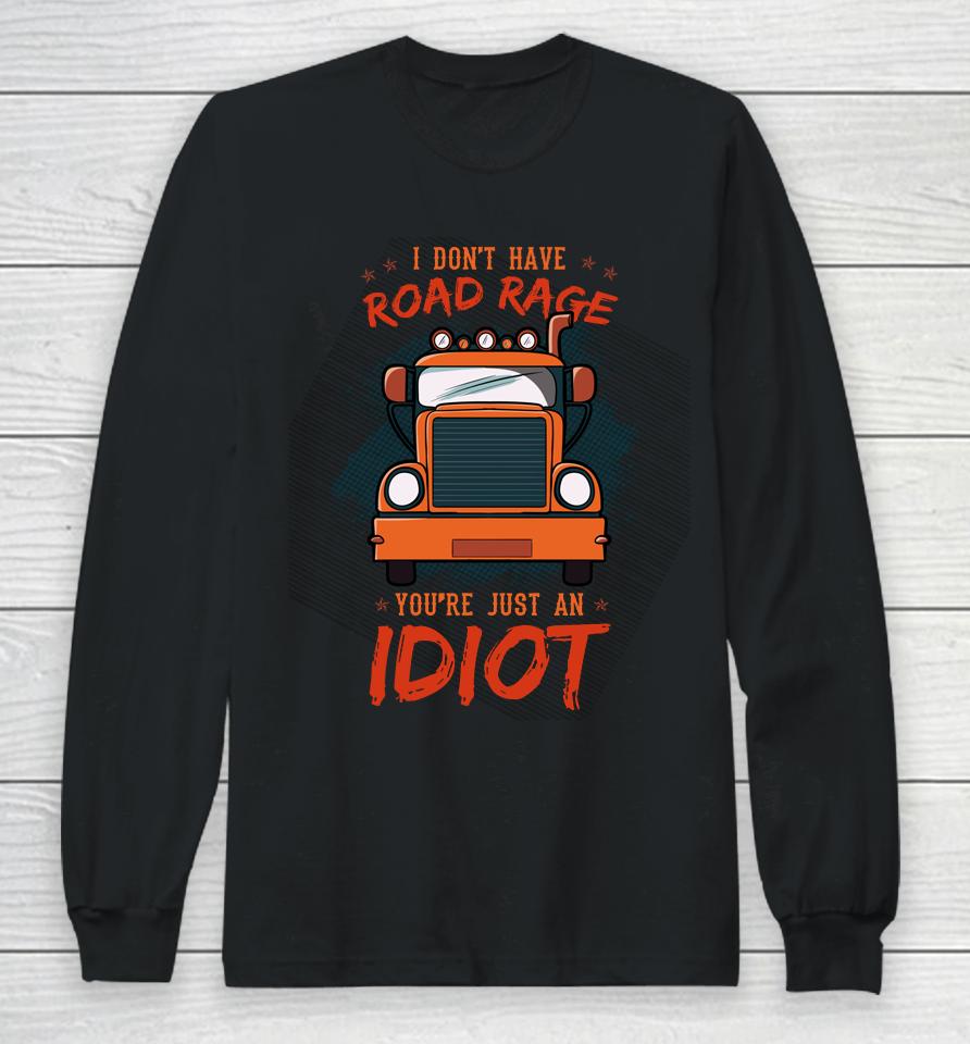 I Don't Have Road Rage You're Just An Idiot Wheeler Trailer Long Sleeve T-Shirt