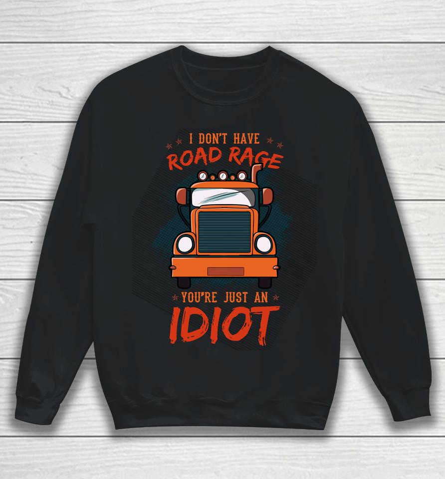 I Don't Have Road Rage You're Just An Idiot Wheeler Trailer Sweatshirt