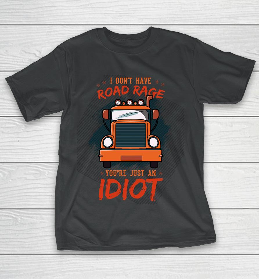 I Don't Have Road Rage You're Just An Idiot Wheeler Trailer T-Shirt