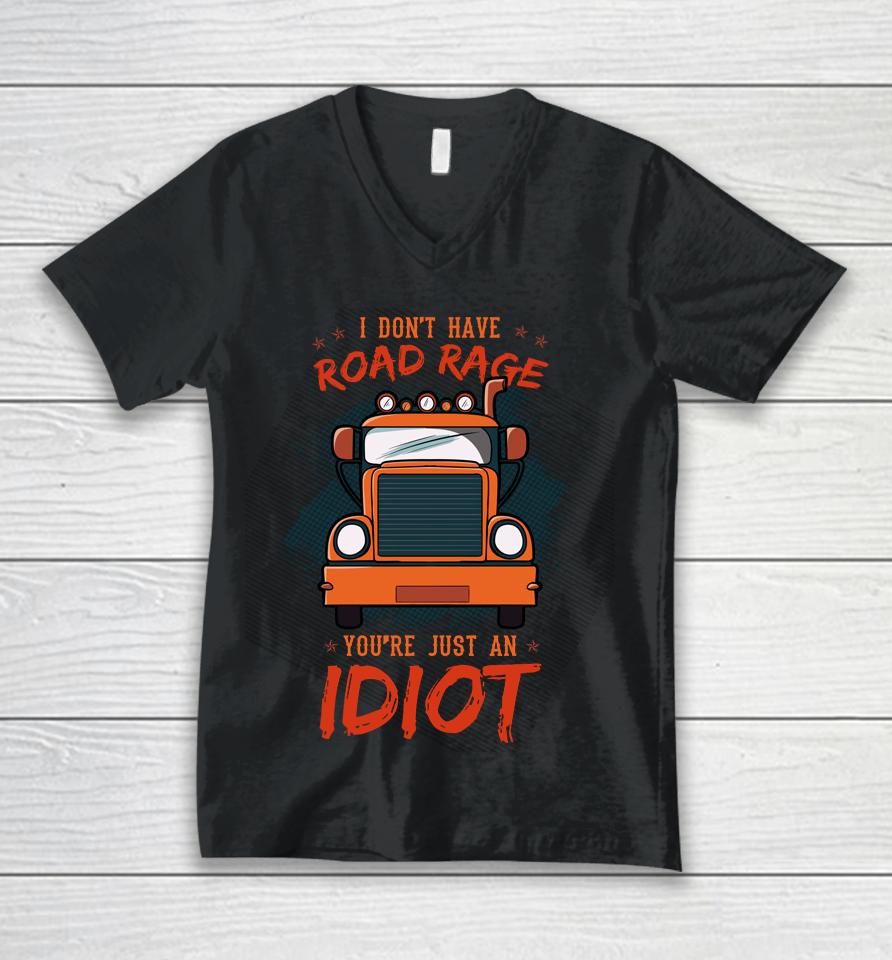 I Don't Have Road Rage You're Just An Idiot Wheeler Trailer Unisex V-Neck T-Shirt