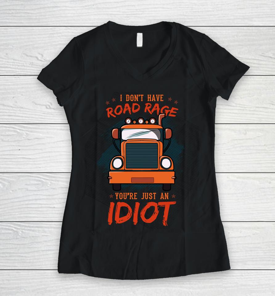 I Don't Have Road Rage You're Just An Idiot Wheeler Trailer Women V-Neck T-Shirt