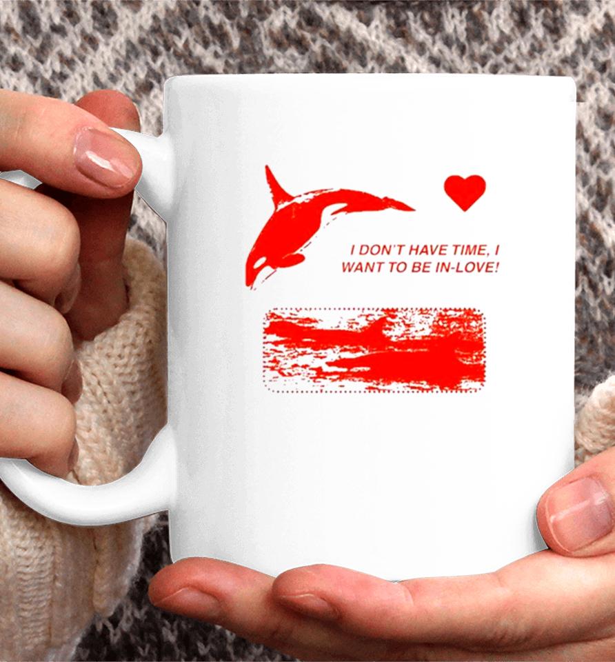 I Don’t Have Time I Want To Be In Love Coffee Mug