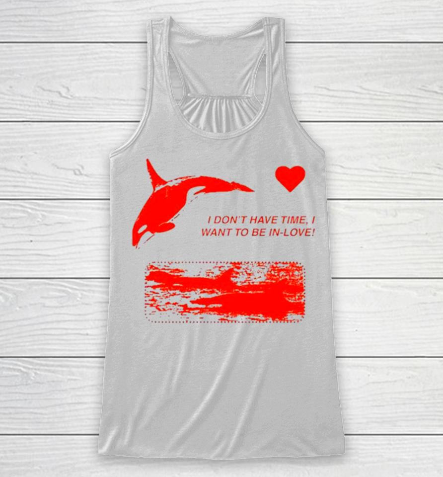 I Don’t Have Time I Want To Be In Love Racerback Tank